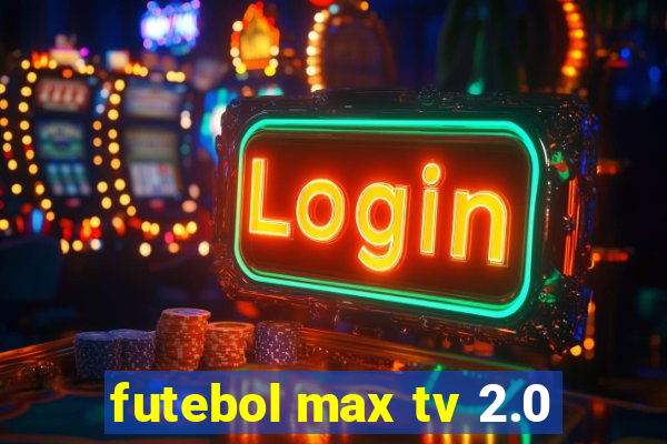 futebol max tv 2.0